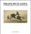 Francisco Goya. Tauromachie e altre battaglie