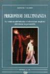 Prigionieri dell'infanzia. La violenza sull'infanzia e l'educazione sbagliata deformano la personalità