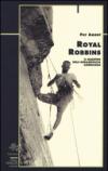 Royal Robbins. Il maestro dell'arrampicata americana