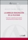 La ambigua imaginacion de la felicidad. Diversion y apuesta en el corazon del pensamiento de Blaise Pascal