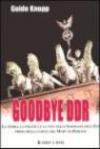 Goodbye DDR. La storia, la politica e la vita nella Germania dell'Est prima della caduta del muro di Berlino