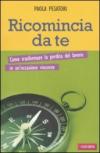 Ricomincia da te. Come trasformare la perdita del lavoro in un'occasione vincente