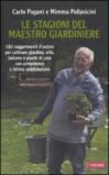 Le stagioni del maestro giardiniere: 182 suggerimenti d'autore per coltivare giardino, orto, balcone e piante di casa con competenza e intima soddisfazione