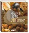 Piemonte, Liguria, Valle d'Aosta. Percorsi del gusto dalle Alpi al mare