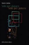 Solo per danaro, solo per potere