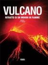 Vulcano. Ritratto di un mondo in fiamme. Ediz. illustrata
