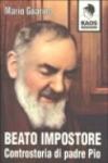 Beato impostore. Controstoria di padre Pio