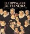 Il dipingere di Fiandra. 100 dipinti fiamminghi dal '400 al '700. Catalogo della mostra (San Martino al Cimino, 1 maggio-6 giugno 1999)