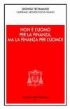 Non è l'uomo per la finanza, ma la finanza per l'uomo!. Orientamenti morali dell'operare nel credito e nella finanza