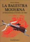 La balestra moderna. Attrezzatura e tecnica di tiro