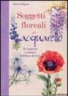 Soggetti floreali ad acquarello. Ediz. illustrata