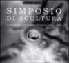 Simposio di scultura. Ediz. illustrata