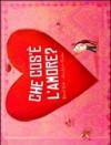 Che cos'è l'amore? Ediz. illustrata