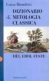 Dizionario di mitologia classica. Dei, eroi, feste