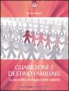 Guarigione e destino familiare. La decodifica biologica delle malattie