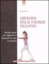 Liberarsi dalle energie negative. Semplici passi per migliorare il benessere in casa e sul lavoro