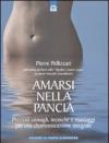 Amarsi nella pancia. Preziosi consigli, tecniche e massaggi per una disintossicazione integrale
