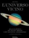 L'universo vicino. Alla scoperta dei nuovi mondi con National Geographic. Ediz. illustrata