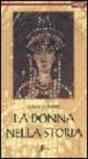La donna nella storia. Viaggio nei secoli alla scoperta del ruolo della donna