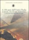 A 150 anni dall'Unità d'Italia. Scienze, tecniche, industria e istituzione militare. Atti del Convegno di studi (Torino, 26 novembre 2010)