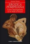 Erotica pompeiana. Iscrizioni d'amore sui muri di Pompei
