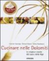 Cucinare nelle Dolomiti. Le migliori ricette dal cuore delle Alpi