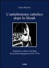 L'antiebraismo cattolico dopo la Shoah. Tradizioni e culture nell'Italia del secondo dopoguerra (1945-1974)