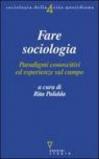 Fare sociologia. Paradigmi conoscitivi ed esperienze sul campo