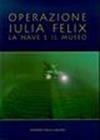 Operazione Iulia Felix. La nave e il museo