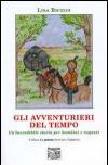 Gli avventurieri del tempo. Un'incredibile storia per bambini e ragazzi