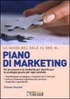 LA GUIDA DEL SOLE 24 ORE AL PIANO MARKETING. Gli strumenti e le modalità per pianificare la strategia giusta per ogni azienda.