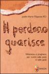 Il perdono guarisce. Riflessioni e preghiere per vivere nella pace e nella gioia