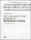 Arti e società in Friuli al tempo di Bartolomeo Cordans. Ediz. illustrata