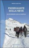 Passeggiate sulla neve. 44 escursioni con le ciaspole