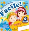 Facile! 5 anni. Per la Scuola materna