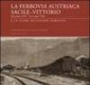 La ferrovia austriaca Sacile-Vittorio Veneto dicembre 1917-ottobre 1918 e le altre occasioni perdute. Ediz. illustrata