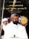 ... Ma perché ti sei fatto prete?! Scritti e testimonianze