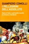 Pellegrini dell'assoluto. Storie di fede e spiritualità raccolte tra Oriente e Occidente (I)