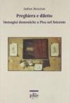 Preghiera e diletto. Immagini domestiche a Pisa nel Seicento. Ediz. illustrata