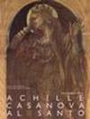 Achille Casanova al Santo. Catalogo della mostra (Padova, Museo civico al Santo, 22 settembre-29 novembre 1996)