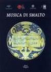 Musica di smalto. Maioliche fra XVI e XVIII secolo del Museo internazionale delle ceramiche in Faenza