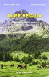 Alpe Veglia. Escursioni, storia e natura nel parco naturale