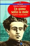 Un uomo sotto la Mole. Biografia di Antonio Gramsci