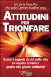 Attitudini per trionfare. Scopri i segreti di chi nella vita ha saputo trionfare grazie alle giuste attitudini