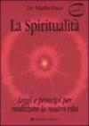 La spiritualità. Leggi e principi per realizzare la nostra vita