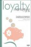 Loyalty marketing. L'eccellenza nei programmi di fidelizzazione del cliente