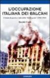 L'occupazione italiana dei Balcani. Crimini di guerra e mito della «brava gente» (1940-1943)