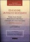 Educazione: un rischio necessario. Famiglia, scuola, università, mondo del lavoro e della politica si interrogano sulla comune responsabilità... Atti del Convegno