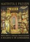 Natività e presepi. Nell'arte e nella tradizione a Milano e in Lombardia. Ediz. illustrata