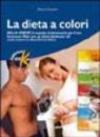 La dieta a colori. Bella forza: il metodo rivoluzionario per il tuo benessere. Nato per gli atleti, ideale per chi vuole essere in piena forma fisica